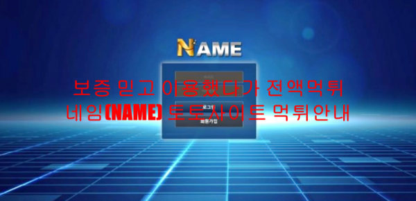 보증 믿고 이용했다가 전액먹튀 네임(NAME) 토토사이트 먹튀안내